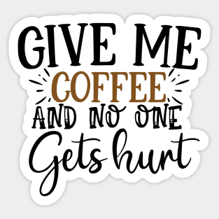 Give Me Coffee And No One Gets Hurt T'shirt Sticker